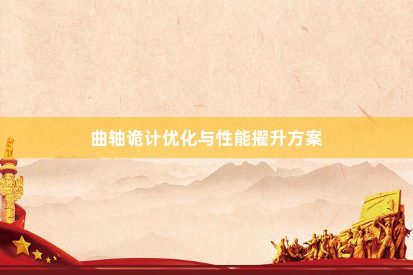 曲轴诡计优化与性能擢升方案
