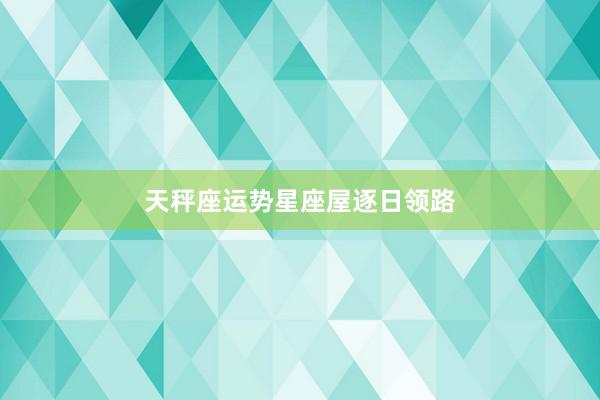 天秤座运势星座屋逐日领路